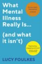 Foulkes Lucy What Mental Illness Really Is… (and what it isn’t) foulkes lucy what mental illness really is… and what it isn’t