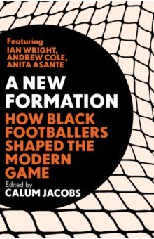 A New Formation. How Black Footballers Shaped the Modern Game Penguin