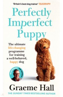 Hall Graeme - Perfectly Imperfect Puppy. The ultimate life-changing programme for training a well-behaved dog