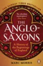 Morris Marc The Anglo-Saxons. A History of the Beginnings of England satia priya time s monster history conscience and britain s empire