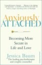 Baum Jessica Anxiously Attached. Becoming More Secure in Life and Love levine amir heller rachel s f attached are you anxious avoidant or secure