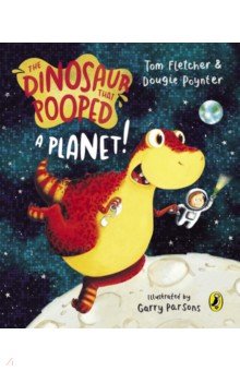 Fletcher Tom, Poynter Dougie - The Dinosaur that Pooped a Planet!