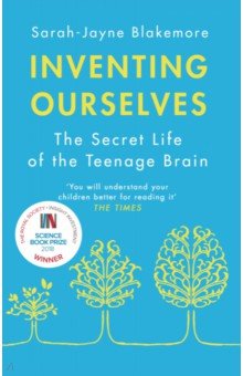 

Inventing Ourselves. The Secret Life of the Teenage Brain