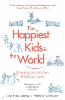 The Happiest Kids in the World. Bringing up Children the Dutch Way