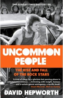 Uncommon People. The Rise and Fall of the Rock Stars 1955-1994