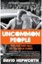 Обложка Uncommon People. The Rise and Fall of the Rock Stars 1955-1994