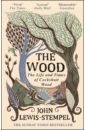 Lewis-Stempel John The Wood. The Life & Times of Cockshutt Wood lewis stempel john the glorious life of the oak