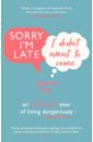 Pan Jessica Sorry I'm Late, I Didn't Want to Come. An Introvert’s Year of Living Dangerously sorry i m late i didn t want to come