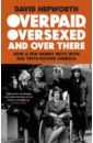 Hepworth David Overpaid, Oversexed and Over There. How a Few Skinny Brits with Bad Teeth Rocked America the rolling stones it s only rock n roll half speed lp конверты внутренние coex для грампластинок 12 25шт набор