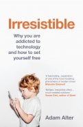 Irresistible. Why you are addicted to technology and how to set yourself free