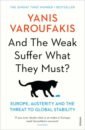 Varoufakis Yanis And the Weak Suffer What They Must? Europe, Austerity and the Threat to Global Stability varoufakis y austerity