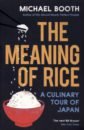 цена Booth Michael The Meaning of Rice. A Culinary Tour of Japan