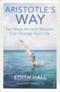 цена Hall Edith Aristotle’s Way. Ten Ways Ancient Wisdom Can Change Your Life