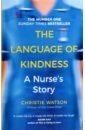 Watson Christie The Language of Kindness. A Nurse's Story цена и фото