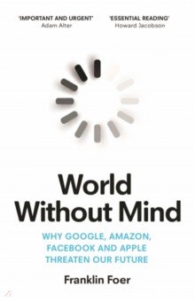 Foer Franklin - World Without Mind. Why Google, Amazon, Facebook and Apple Threaten Our Future