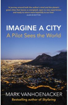 Vanhoenacker Mark - Imagine a City. A Pilot Sees the World