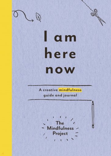 I Am Here Now. A creative mindfulness guide and journal