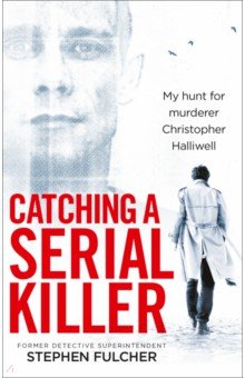 Catching a Serial Killer. My hunt for murderer Christopher Halliwell Ebury Press