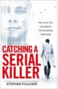 Fulcher Stephen Catching a Serial Killer. My hunt for murderer Christopher Halliwell krajicek david j mass killers inside the minds of men who murder