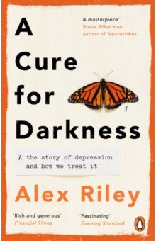 A Cure for Darkness. The story of depression and how we treat it