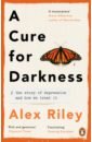 Riley Alex A Cure for Darkness. The story of depression and how we treat it фотографии
