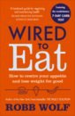 Wolf Robb Wired to Eat. How to Rewire Your Appetite and Lose Weight for Good thompson rule joslyn how to move it reset your body
