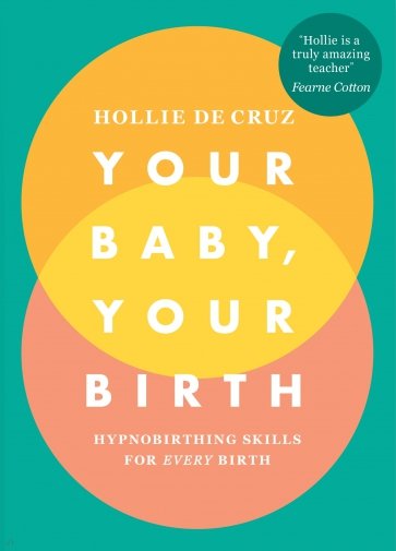 Your Baby, Your Birth. Hypnobirthing Skills For Every Birth