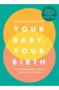 de Cruz Hollie Your Baby, Your Birth. Hypnobirthing Skills For Every Birth hooper clemmie how to grow a baby and push it out your no nonsense guide to pregnancy and birth