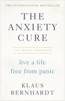 The Anxiety Cure. Live a Life Free From Panic in Just a Few Weeks