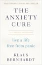 Bernhardt Klaus The Anxiety Cure. Live a Life Free From Panic in Just a Few Weeks brotheridge chloe the anxiety solution a quieter mind a calmer you