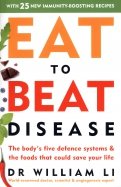 Eat to Beat Disease. The Body’s Five Defence Systems and the Foods that Could Save Your Life