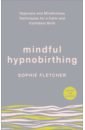 printio сумка proton and stay positive Fletcher Sophie Mindful Hypnobirthing. Hypnosis and Mindfulness Techniques for a Calm and Confident Birth