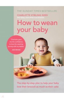 How to Wean Your Baby. The step-by-step plan to help your baby love their broccoli as much as their