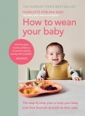 How to Wean Your Baby. The step-by-step plan to help your baby love their broccoli as much as their