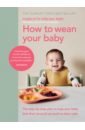 Stirling-Reed Charlotte How to Wean Your Baby. The step-by-step plan to help your baby love their broccoli as much as their rapley gill murkett tracey the baby led weaning cookbook