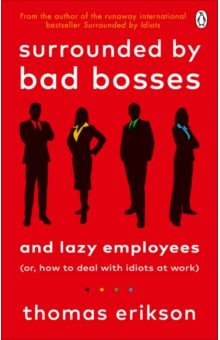 Surrounded by Bad Bosses and Lazy Employees. Or, How to Deal with Idiots at Work