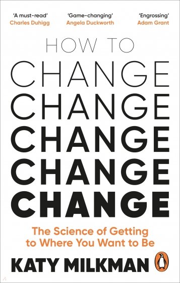 How to Change. The Science of Getting from Where You Are to Where You Want to Be