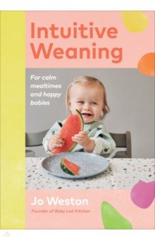 Intuitive Weaning. For calm mealtimes and happy babies