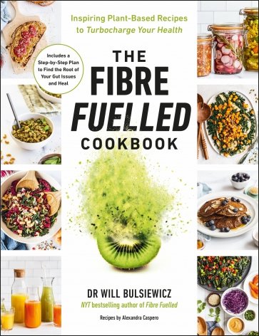 The Fibre Fuelled Cookbook. Inspiring Plant-Based Recipes to Turbocharge Your Health