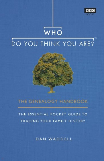 Who Do You Think You Are? The Genealogy Handbook