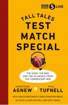 Agnew Jonathan, Tufnell Phil - Test Match Special. Tall Tales – The Good The Bad and The Hilarious from the Commentary Box