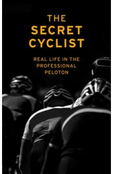 The Secret Cyclist. Real Life as a Rider in the Professional Peloton Penguin