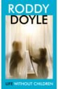 Doyle Roddy Life Without Children. Stories doyle roddy life without children