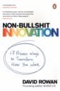 Rowan David Non-Bullshit Innovation. 17 Proven Ways to Transform How You Work rowan d non bullshit innovation