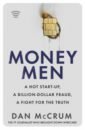 McCrum Dan Money Men. A Hot Start-up, a Billion-dollar Fraud, a Fight for the Truth цена и фото