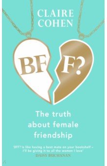 BFF? The Truth About Female Friendship