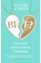 Cohen Claire BFF? The Truth About Female Friendship brian dumaine bezonomics how amazon is changing our lives and what the worlds best companies are learning from it