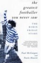 McGuigan Paul, Hewitt Paolo The Greatest Footballer You Never Saw. The Robin Friday Story