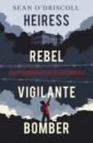 O`Driscoll Sean Heiress, Rebel, Vigilante, Bomber. The Extraordinary Life of Rose Dugdale