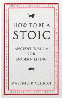 

How To Be A Stoic. Ancient Wisdom for Modern Living